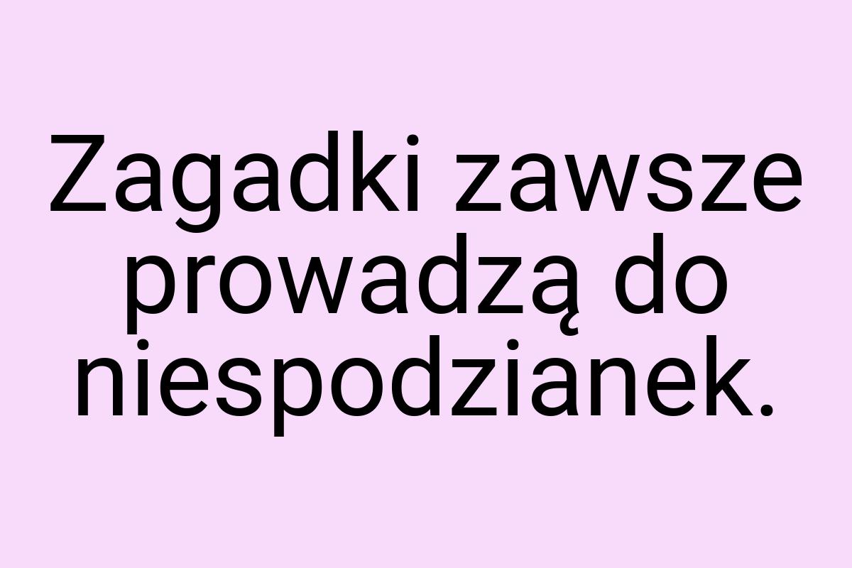 Zagadki zawsze prowadzą do niespodzianek