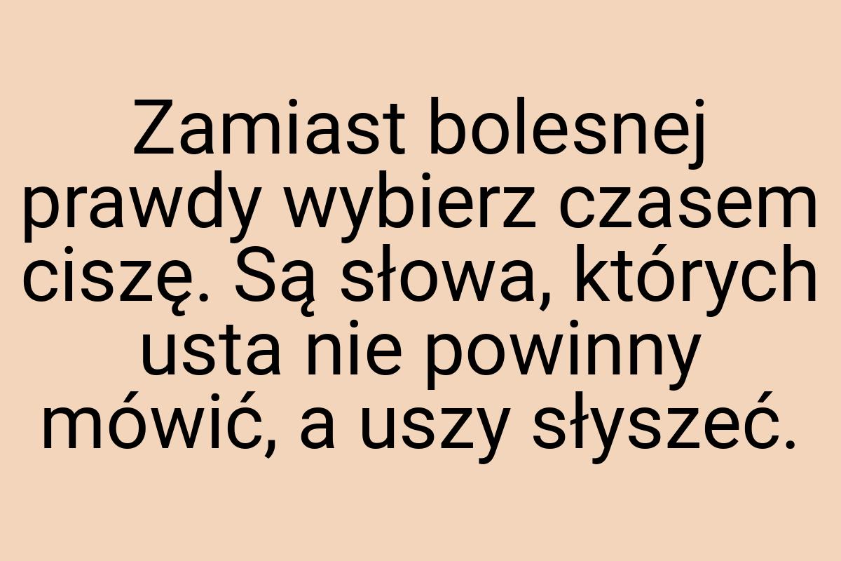 Zamiast bolesnej prawdy wybierz czasem ciszę. Są słowa