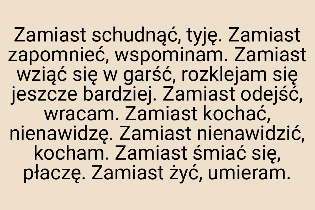 Zamiast schudnąć, tyję. Zamiast zapomnieć, wspominam