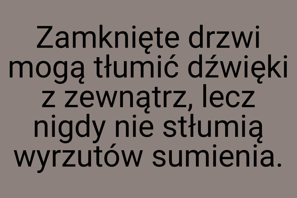 Zamknięte drzwi mogą tłumić dźwięki z zewnątrz, lecz nigdy