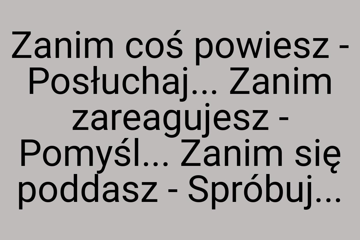 Zanim coś powiesz - Posłuchaj... Zanim zareagujesz