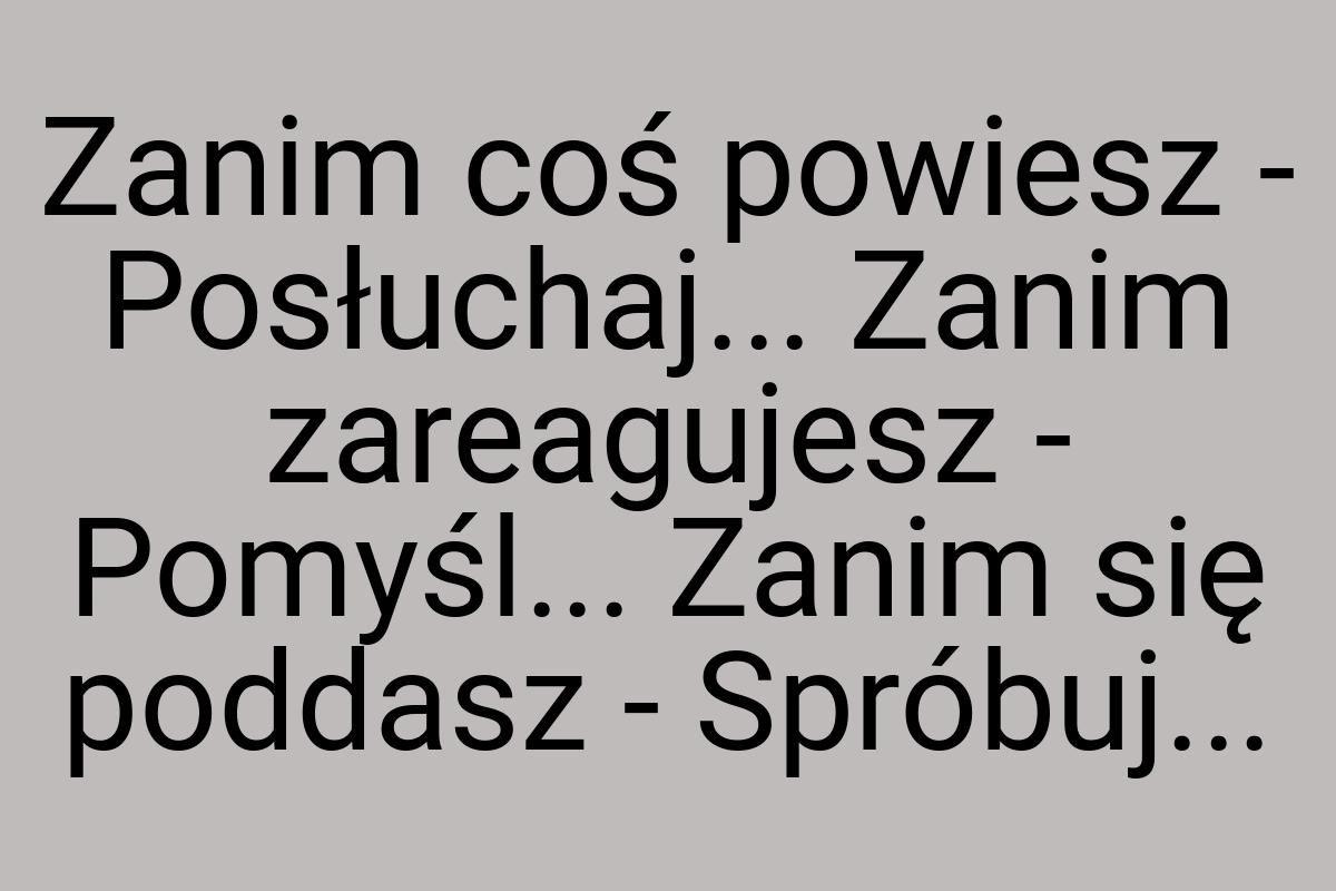 Zanim coś powiesz - Posłuchaj... Zanim zareagujesz