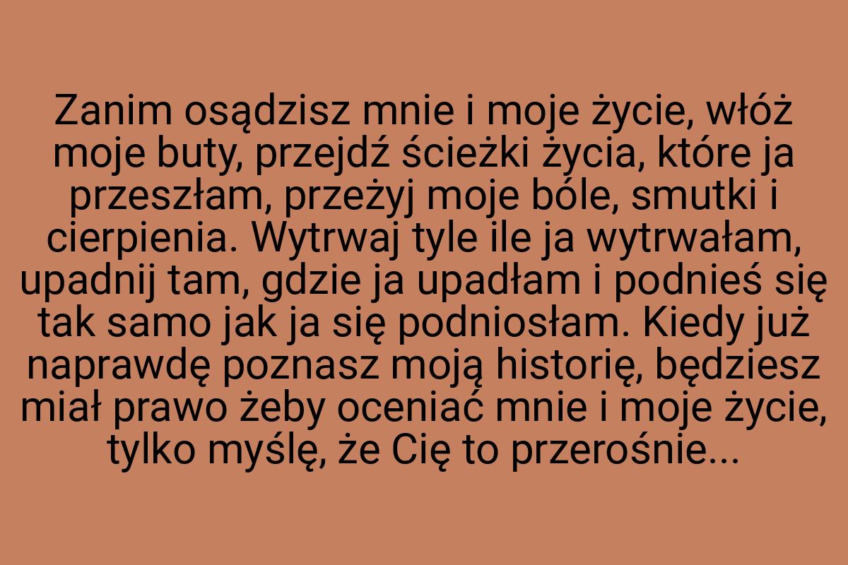 Zanim osądzisz mnie i moje życie, włóż moje buty, przejdź