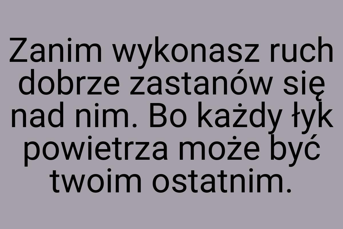 Zanim wykonasz ruch dobrze zastanów się nad nim. Bo każdy