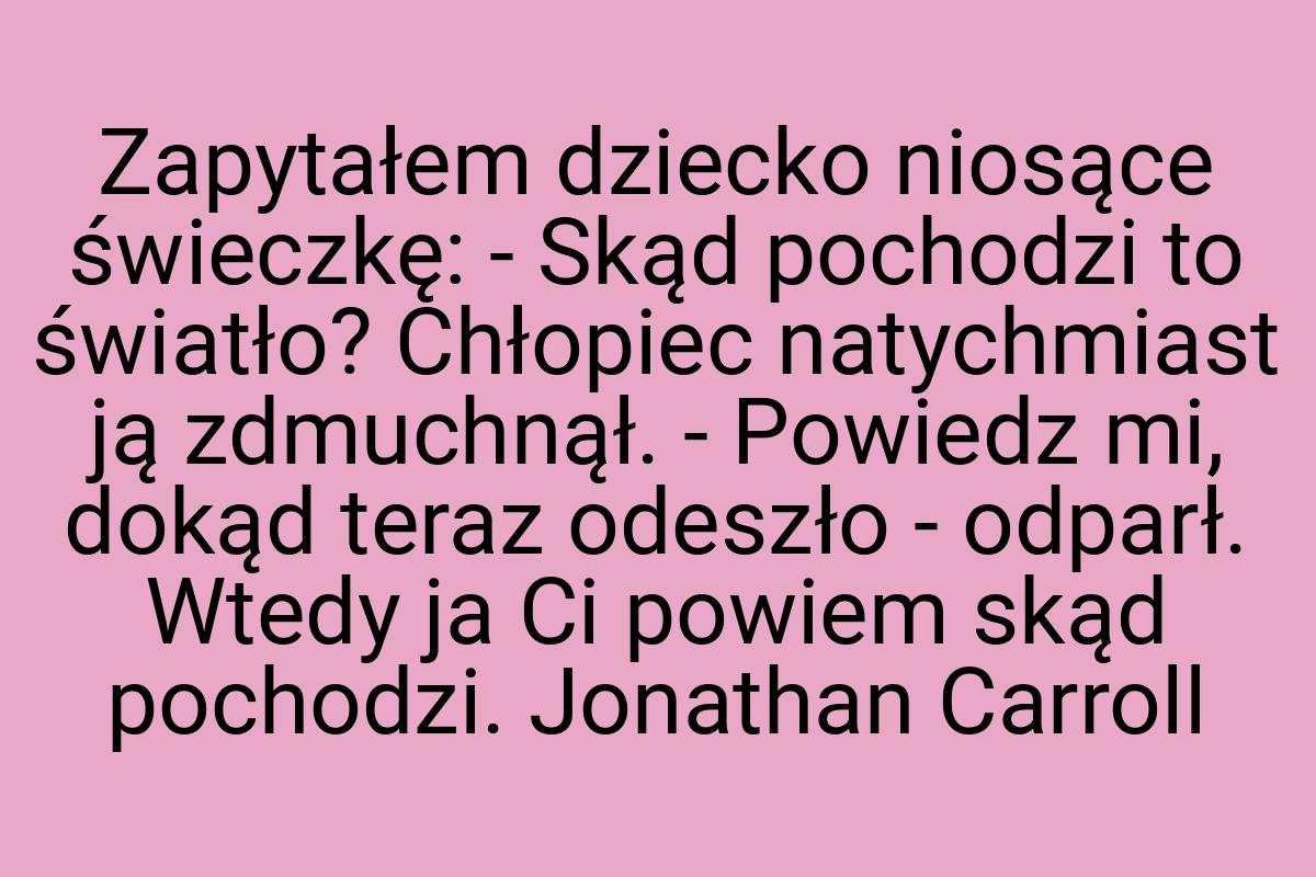 Zapytałem dziecko niosące świeczkę: - Skąd pochodzi to