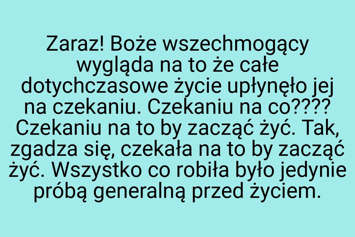 Zaraz! Boże wszechmogący wygląda na to że całe