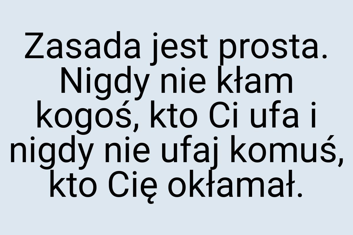 Zasada jest prosta. Nigdy nie kłam kogoś, kto Ci ufa i