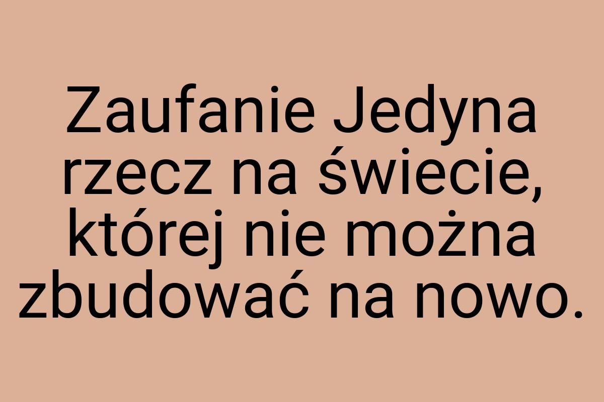 Zaufanie Jedyna rzecz na świecie, której nie można zbudować