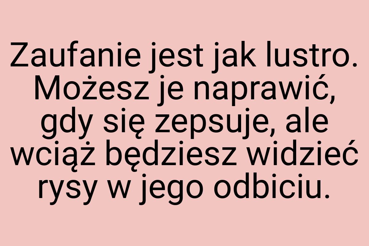 Zaufanie jest jak lustro. Możesz je naprawić, gdy się