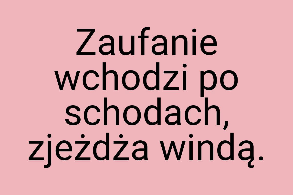 Zaufanie wchodzi po schodach, zjeżdża windą