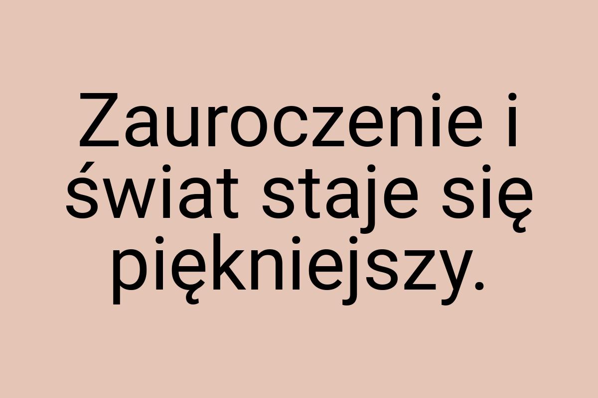 Zauroczenie i świat staje się piękniejszy