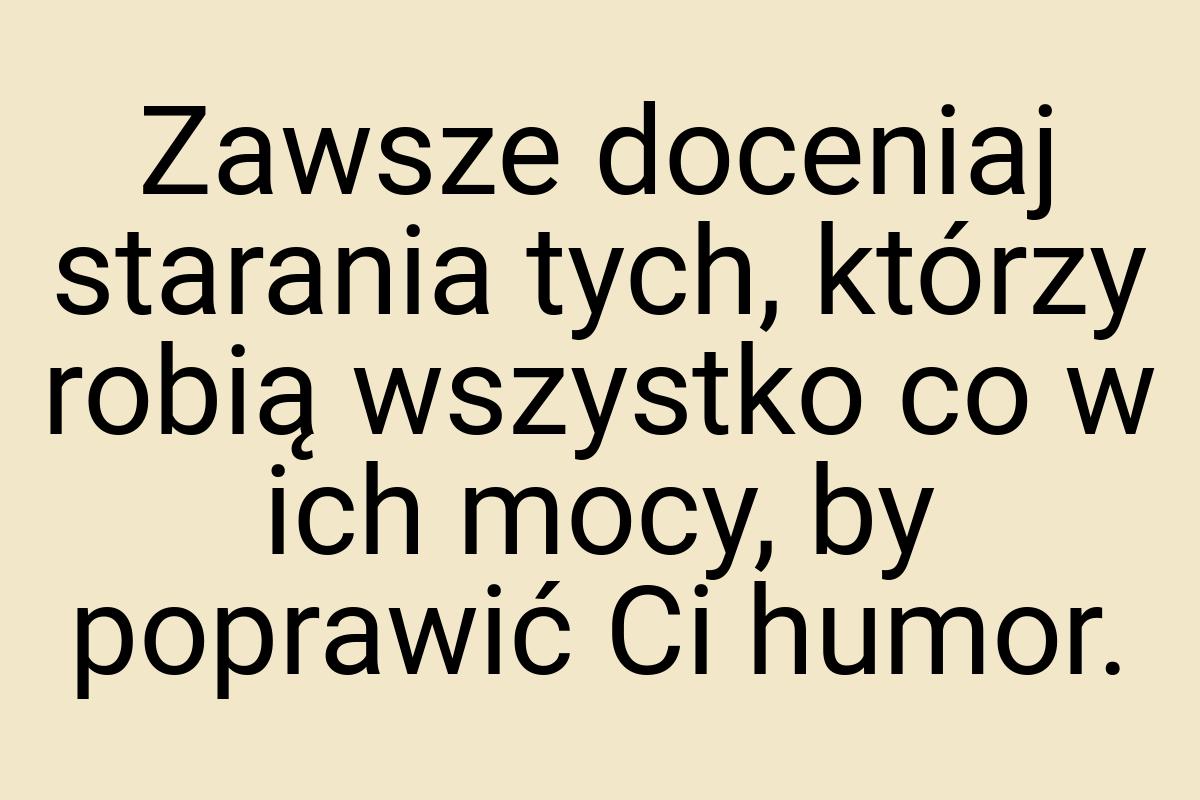 Zawsze doceniaj starania tych, którzy robią wszystko co w