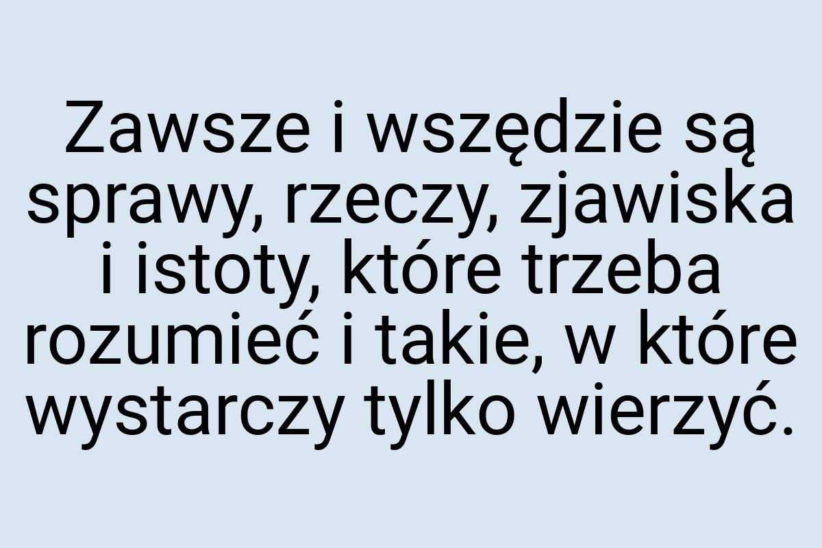 Zawsze i wszędzie są sprawy, rzeczy, zjawiska i istoty