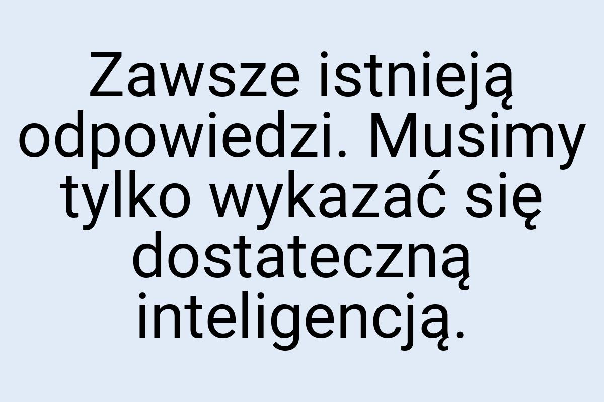 Zawsze istnieją odpowiedzi. Musimy tylko wykazać się