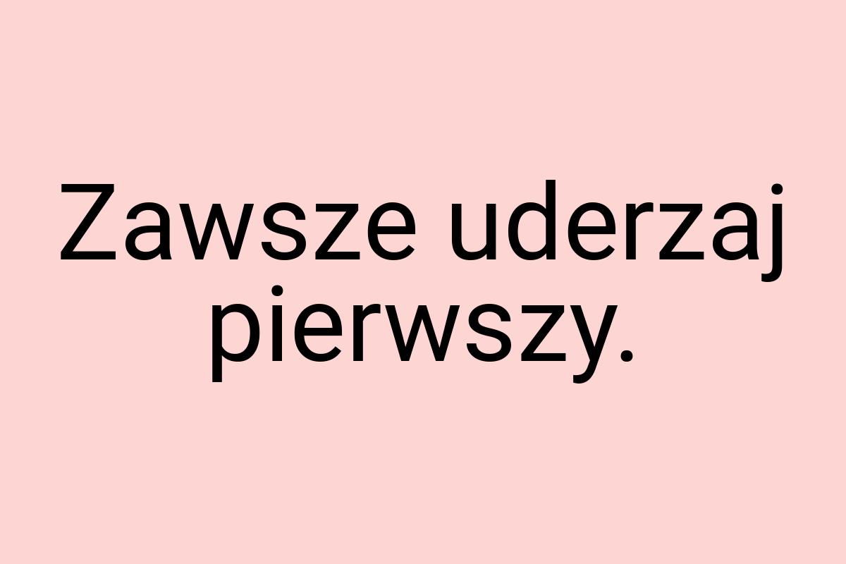 Zawsze uderzaj pierwszy