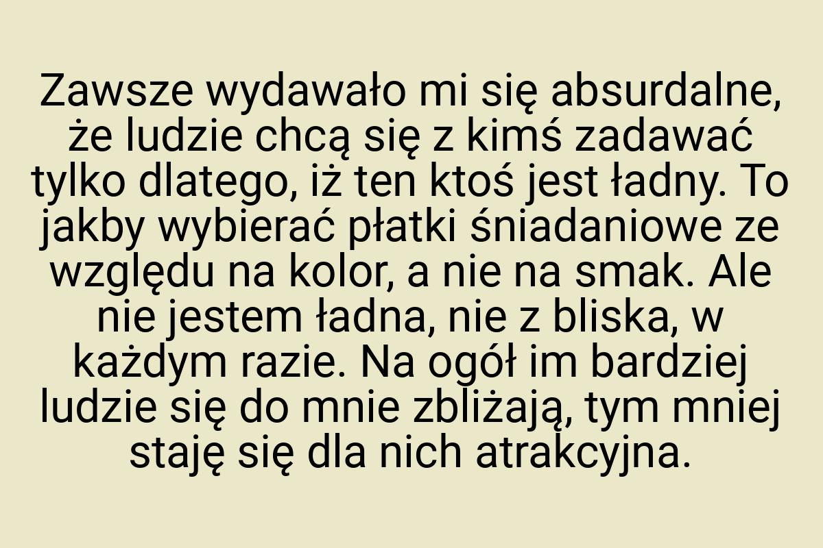 Zawsze wydawało mi się absurdalne, że ludzie chcą się z