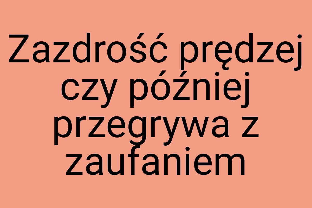 Zazdrość prędzej czy później przegrywa z zaufaniem