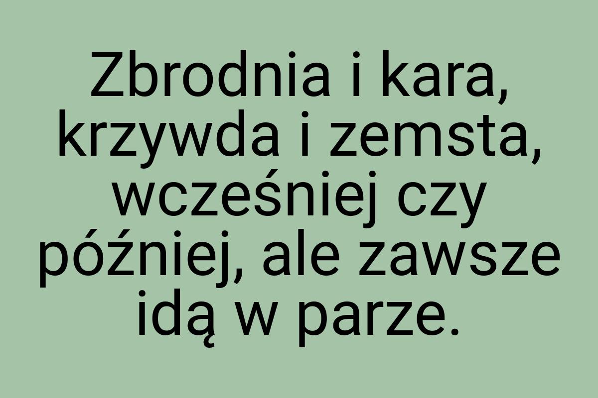 Zbrodnia i kara, krzywda i zemsta, wcześniej czy później