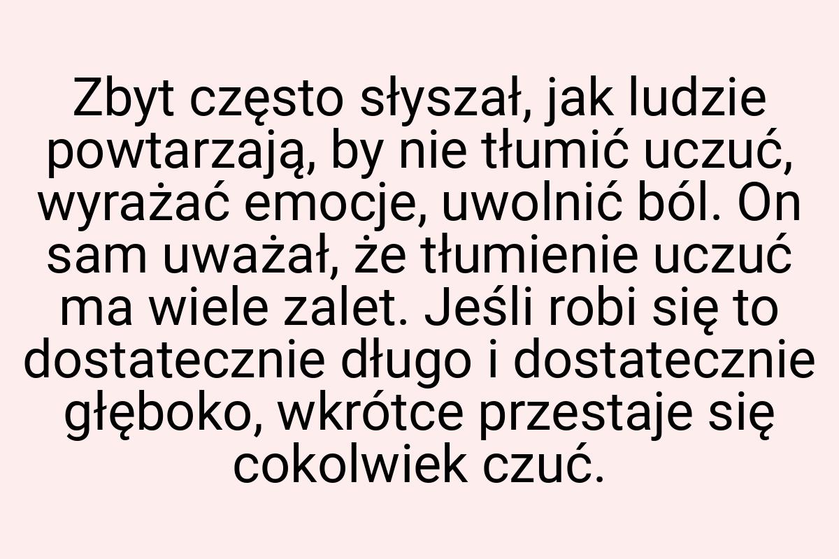 Zbyt często słyszał, jak ludzie powtarzają, by nie tłumić