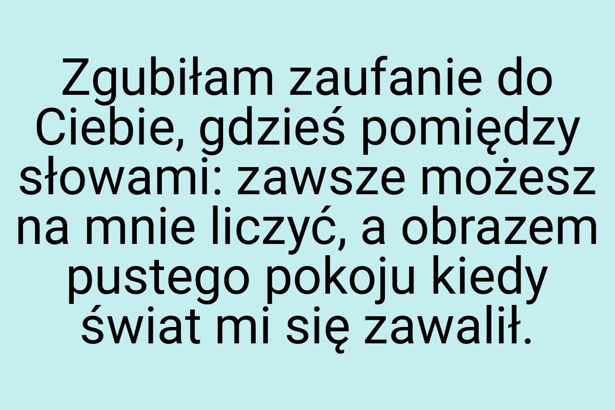 Zgubiłam zaufanie do Ciebie, gdzieś pomiędzy słowami