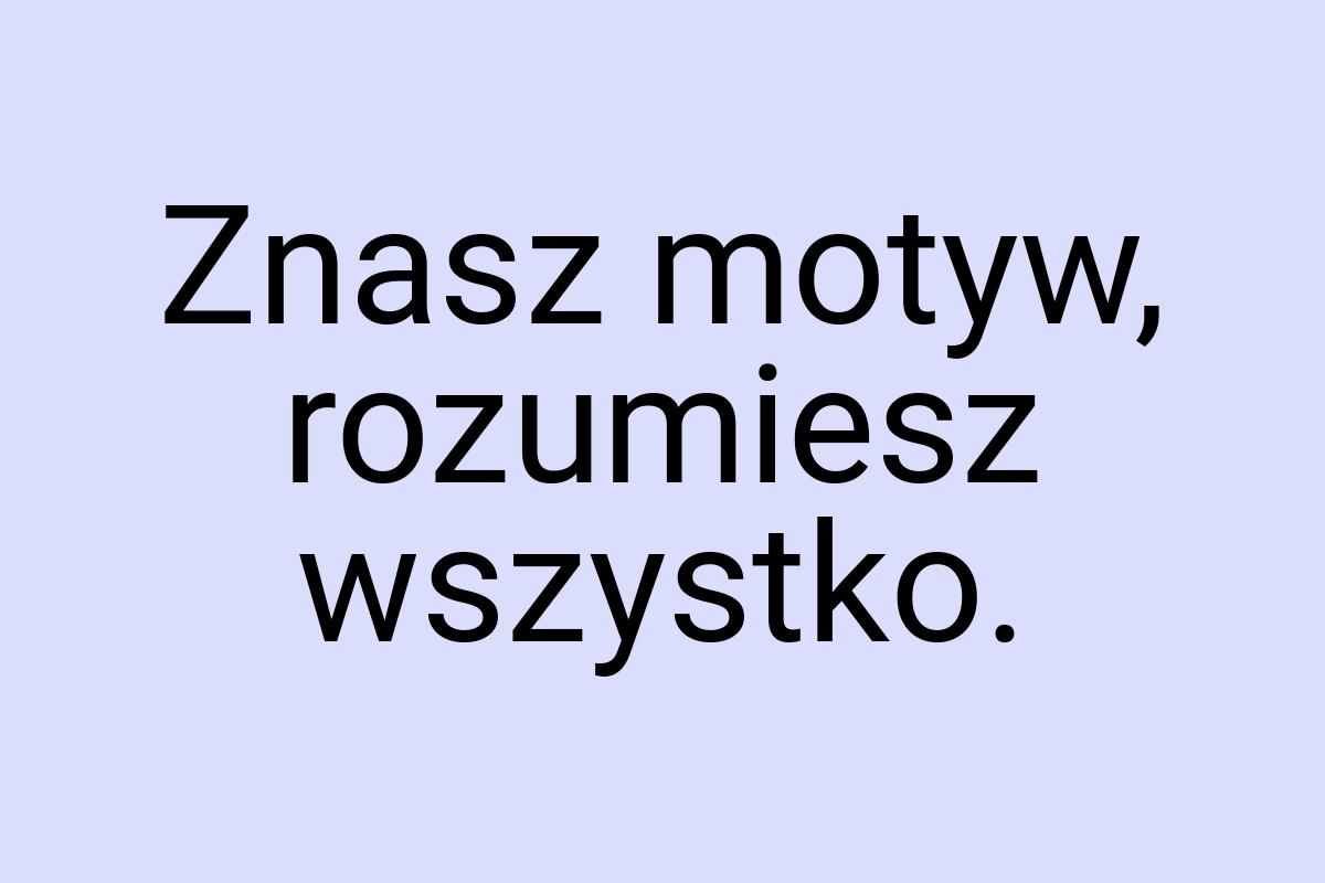 Znasz motyw, rozumiesz wszystko