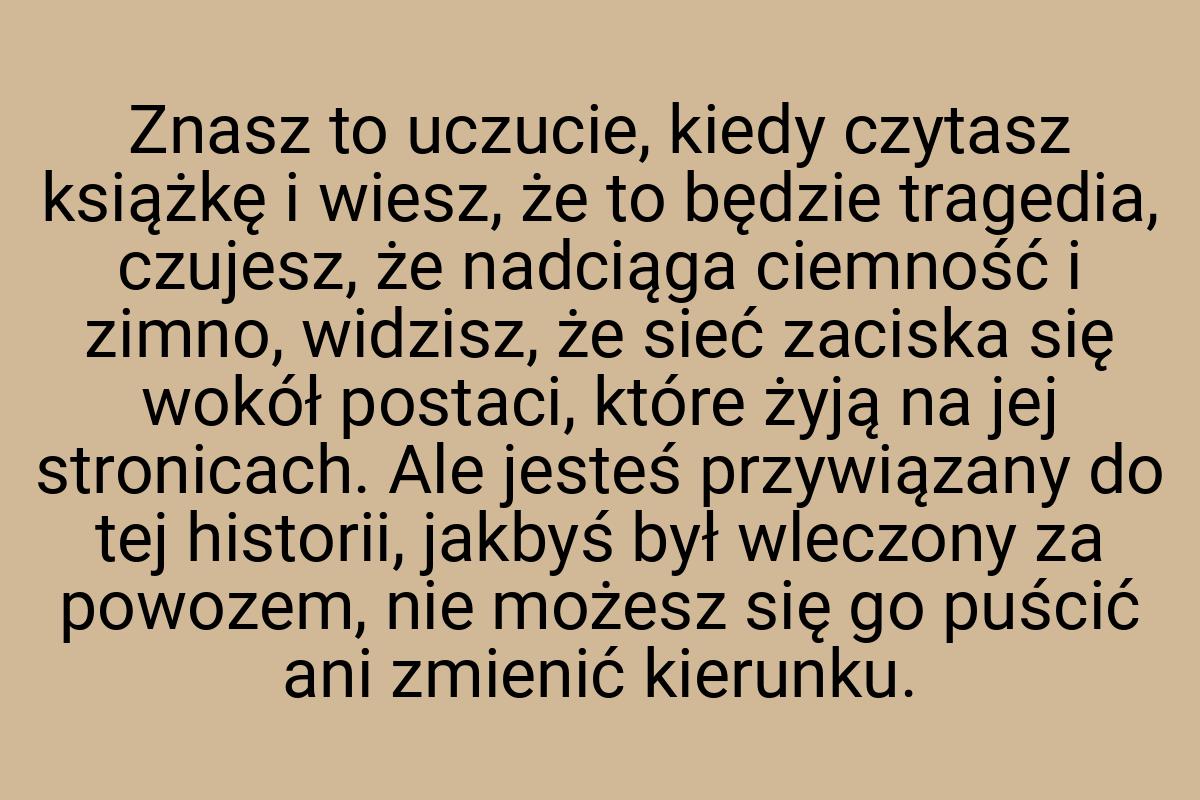 Znasz to uczucie, kiedy czytasz książkę i wiesz, że to