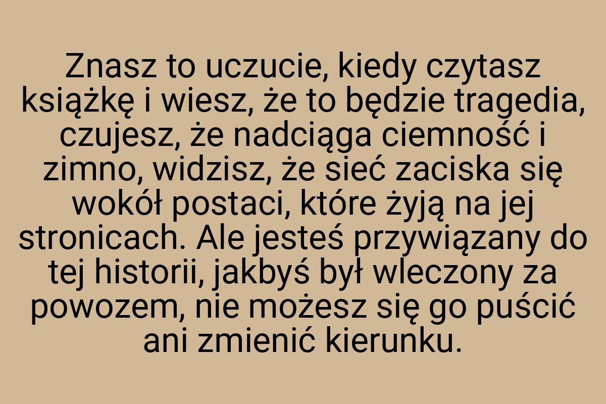 Znasz to uczucie, kiedy czytasz książkę i wiesz, że to