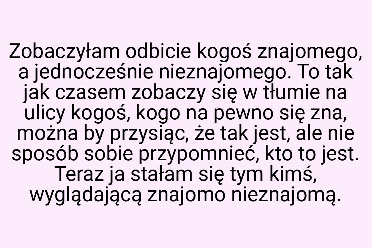 Zobaczyłam odbicie kogoś znajomego, a jednocześnie