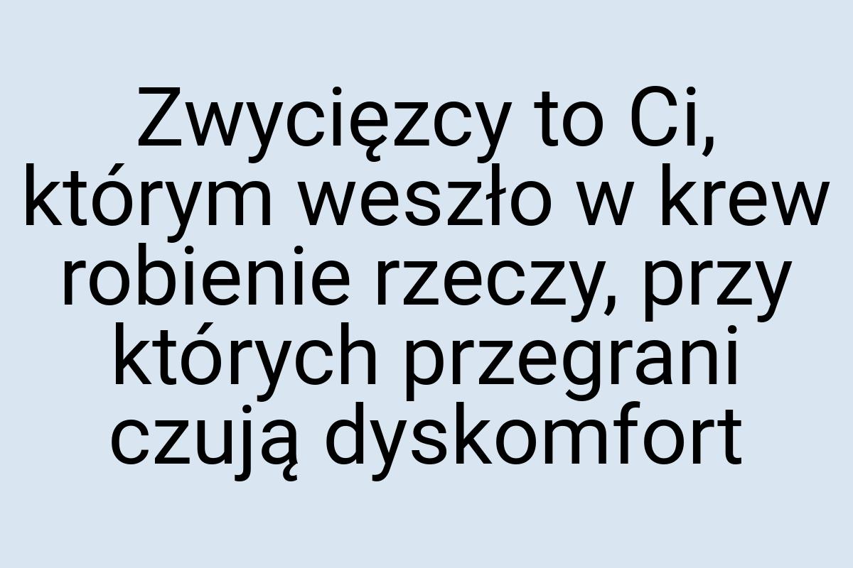 Zwycięzcy to Ci, którym weszło w krew robienie rzeczy, przy