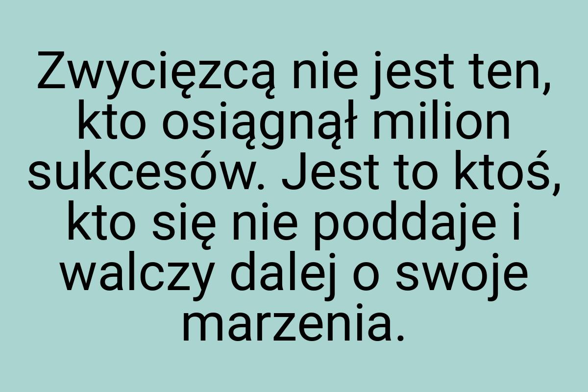 Zwycięzcą nie jest ten, kto osiągnął milion sukcesów. Jest