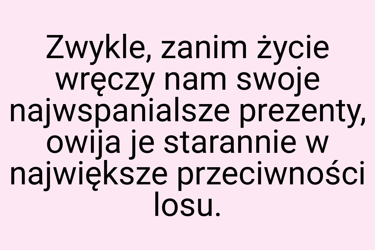 Zwykle, zanim życie wręczy nam swoje najwspanialsze