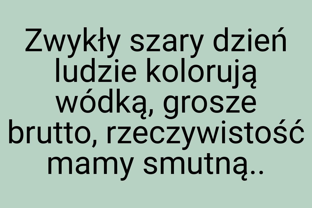 Zwykły szary dzień ludzie kolorują wódką, grosze brutto