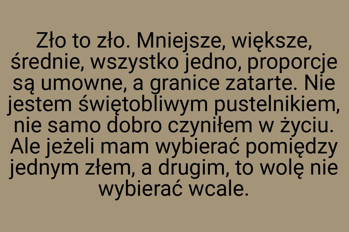 Zło to zło. Mniejsze, większe, średnie, wszystko jedno