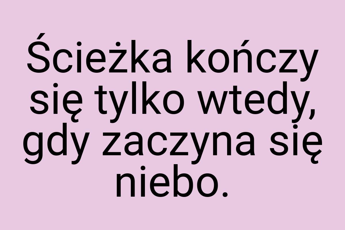 Ścieżka kończy się tylko wtedy, gdy zaczyna się niebo