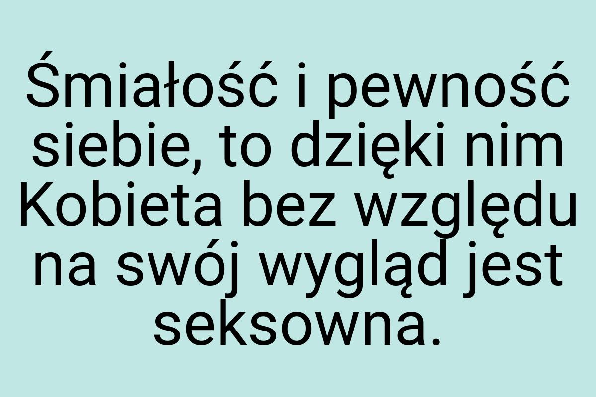 Śmiałość i pewność siebie, to dzięki nim Kobieta bez