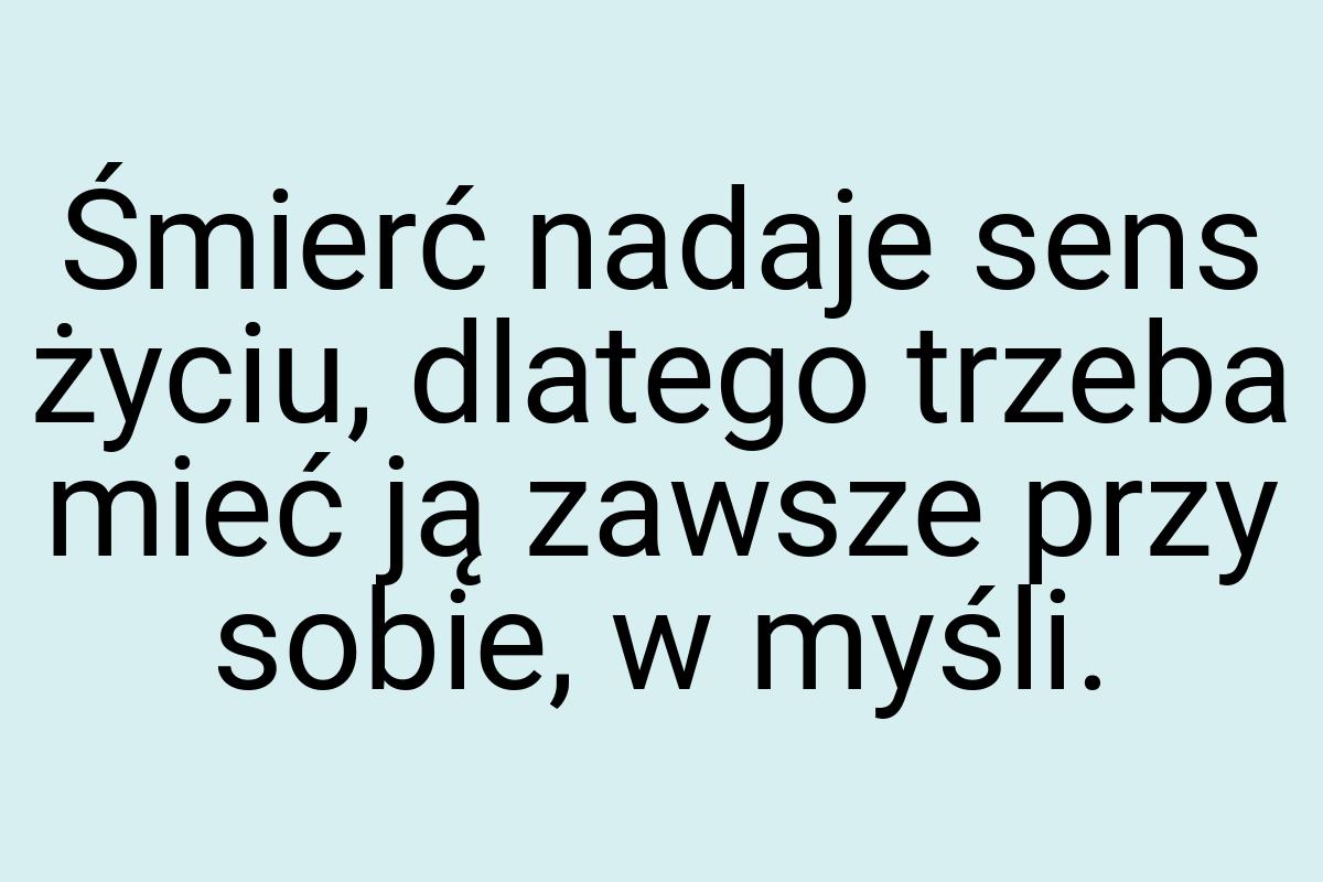Śmierć nadaje sens życiu, dlatego trzeba mieć ją zawsze