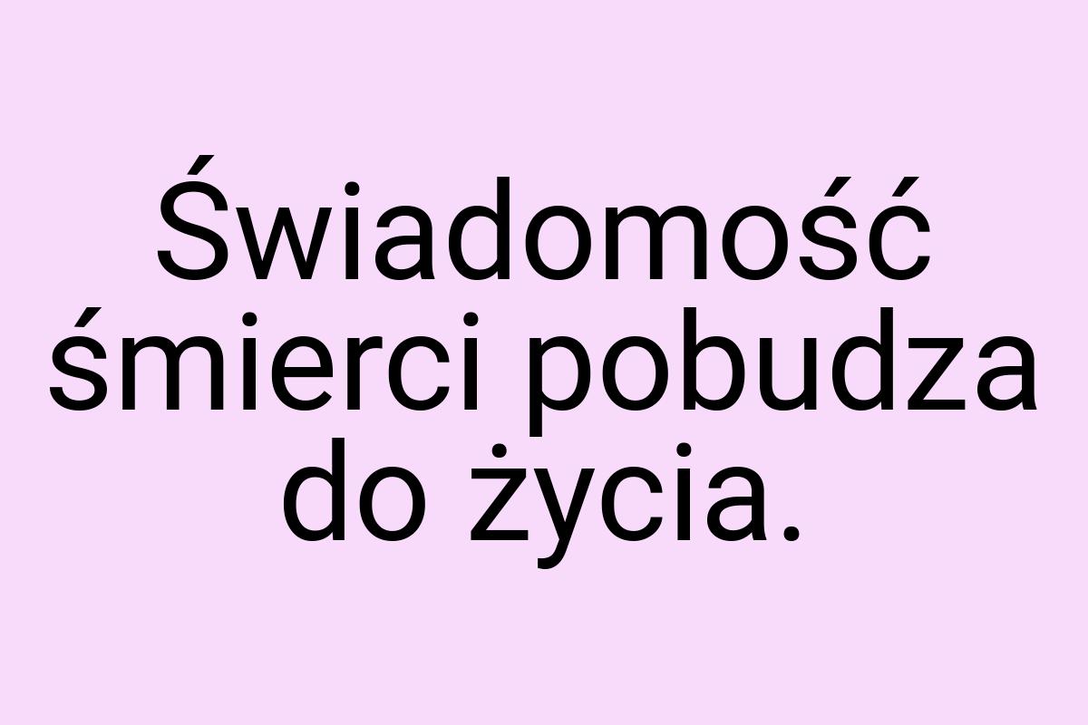 Świadomość śmierci pobudza do życia