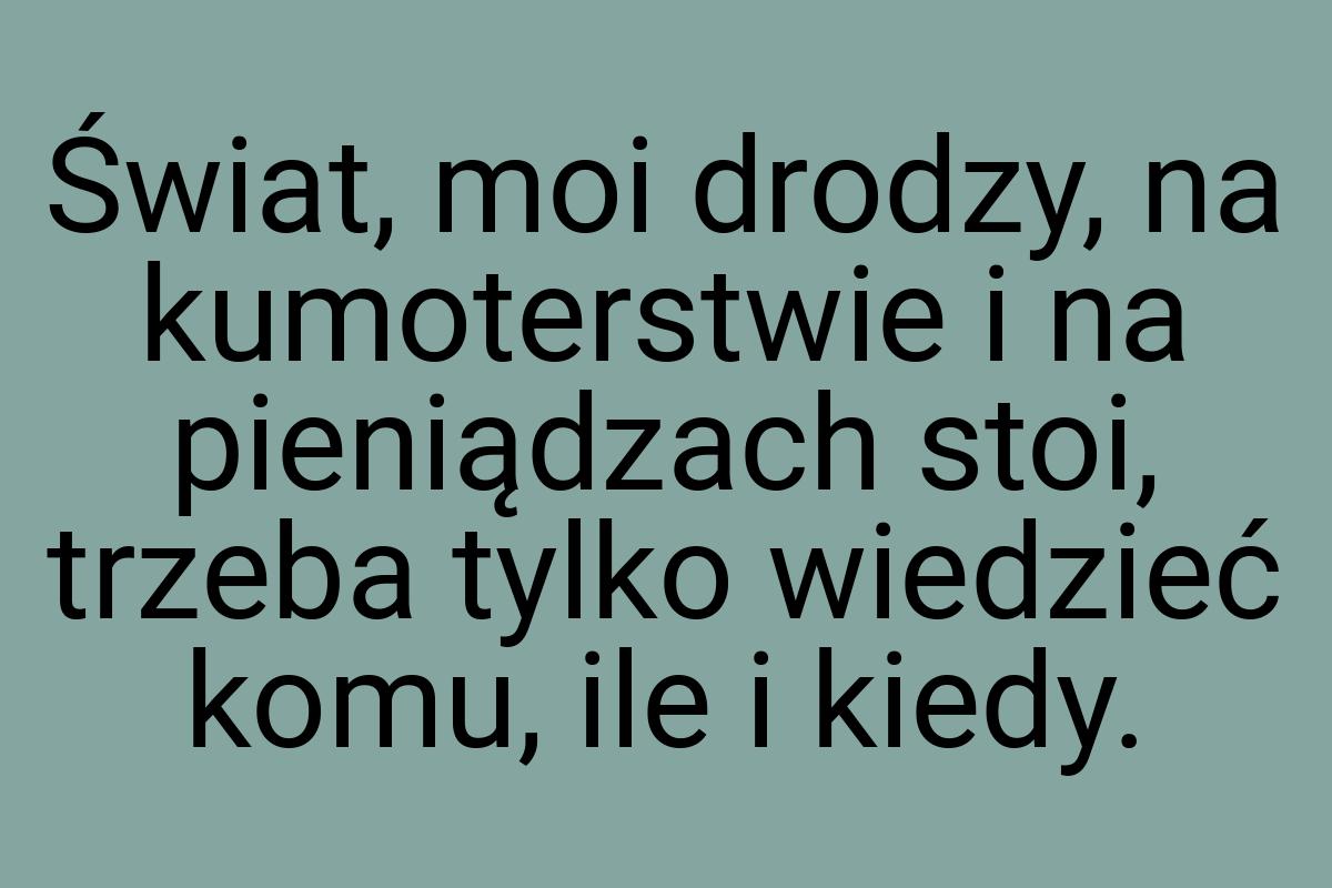 Świat, moi drodzy, na kumoterstwie i na pieniądzach stoi