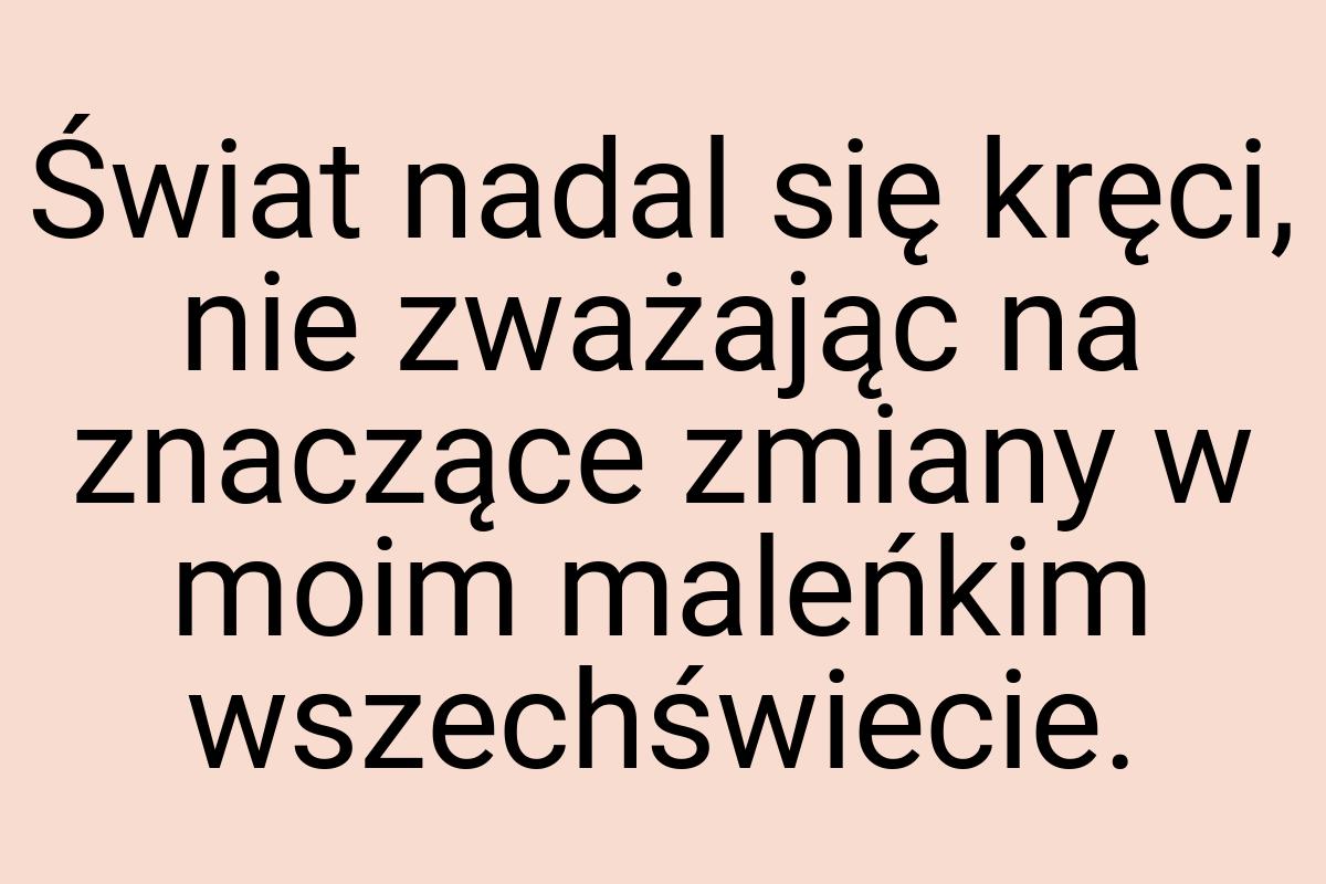 Świat nadal się kręci, nie zważając na znaczące zmiany w