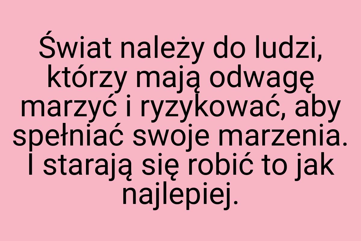 Świat należy do ludzi, którzy mają odwagę marzyć i