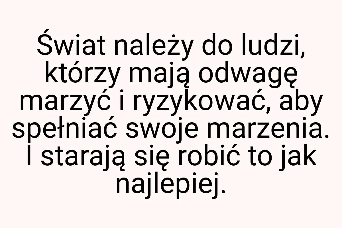 Świat należy do ludzi, którzy mają odwagę marzyć i