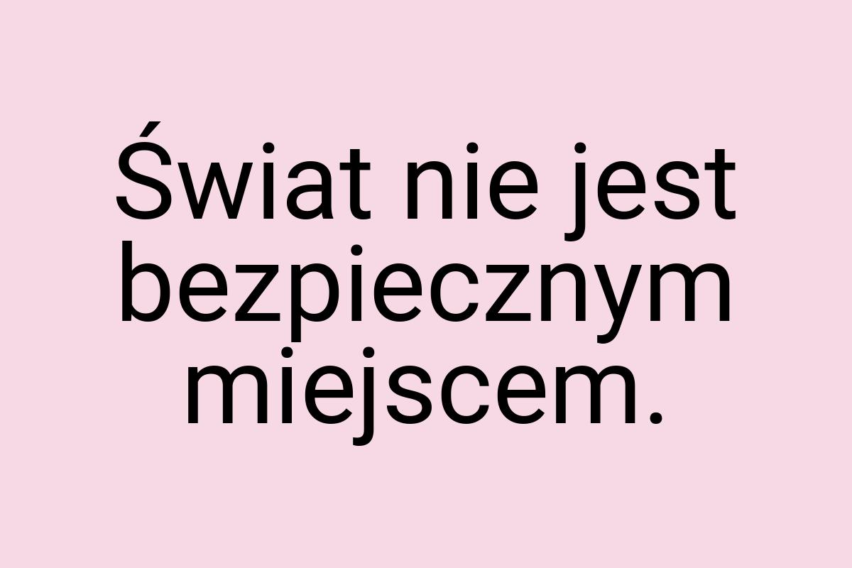 Świat nie jest bezpiecznym miejscem