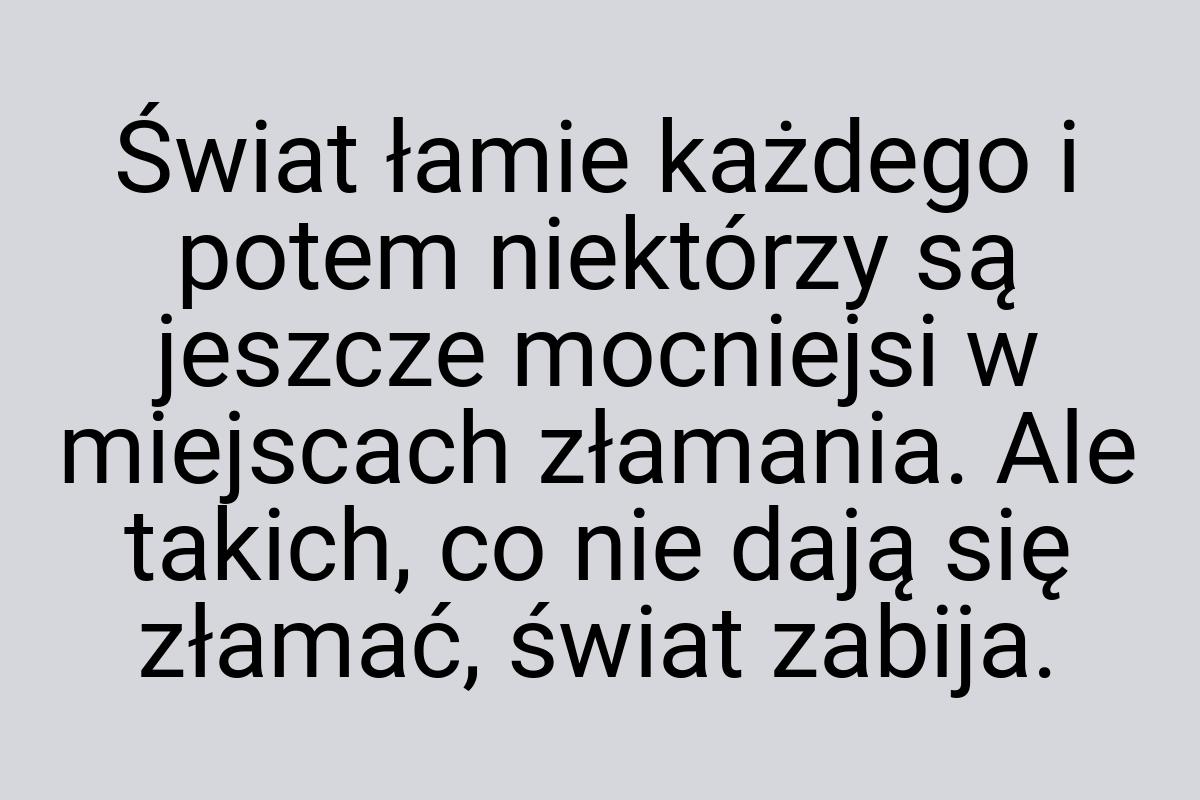 Świat łamie każdego i potem niektórzy są jeszcze mocniejsi