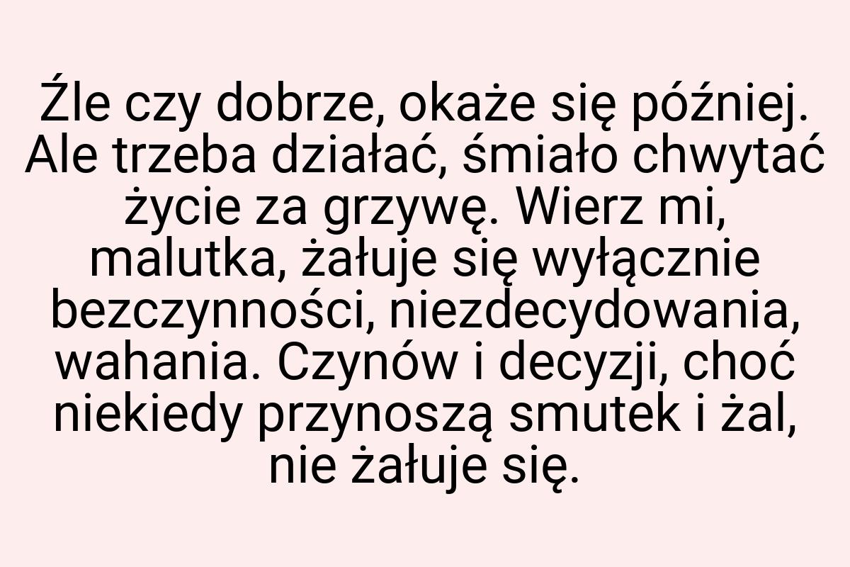 Źle czy dobrze, okaże się później. Ale trzeba działać