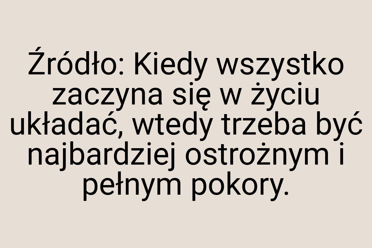 Źródło: Kiedy wszystko zaczyna się w życiu układać, wtedy