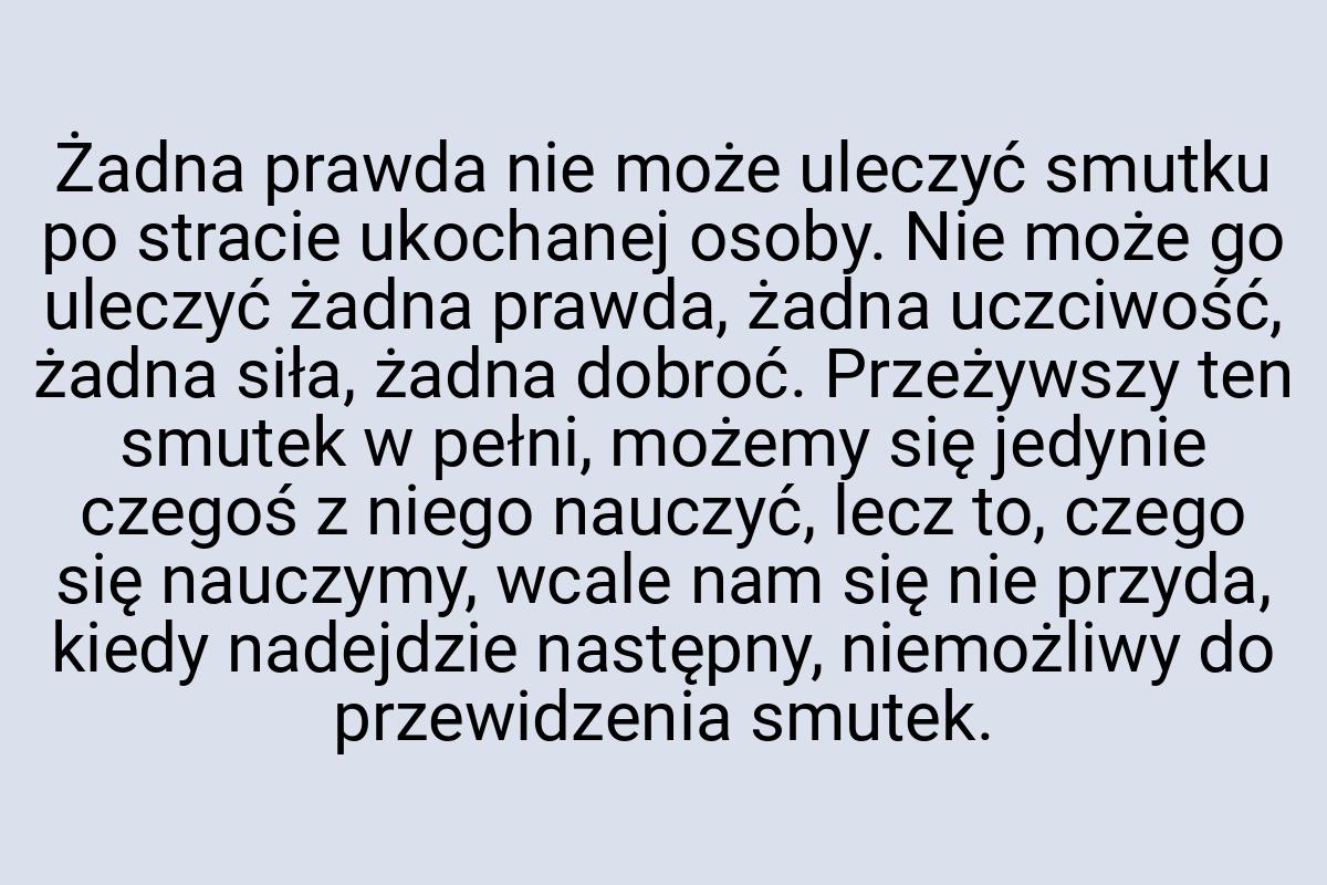 Żadna prawda nie może uleczyć smutku po stracie ukochanej