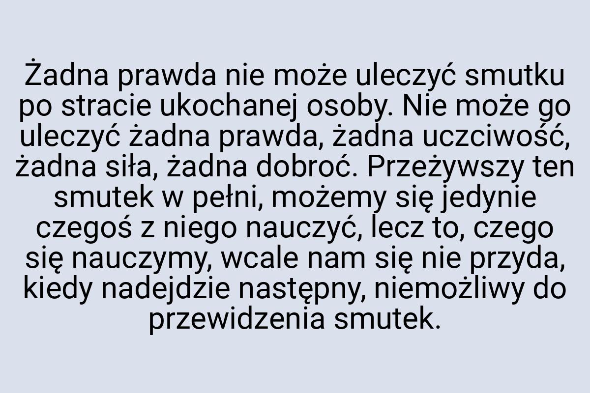 Żadna prawda nie może uleczyć smutku po stracie ukochanej