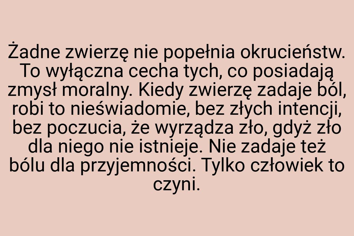 Żadne zwierzę nie popełnia okrucieństw. To wyłączna cecha