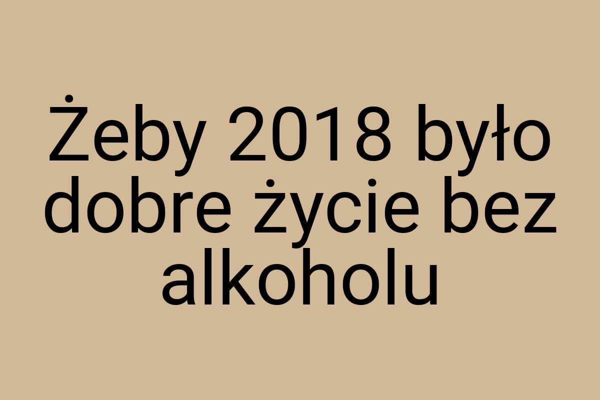 Żeby 2018 było dobre życie bez alkoholu