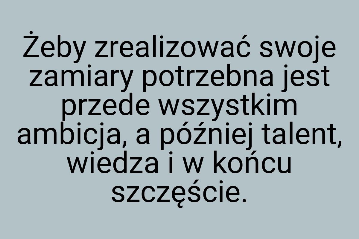 Żeby zrealizować swoje zamiary potrzebna jest przede